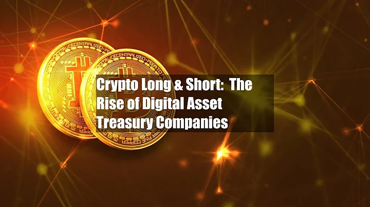 Crypto Long & Short:  The Rise of Digital Asset Treasury Companies