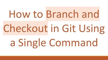 How to Branch and Checkout in Git Using a Single Command