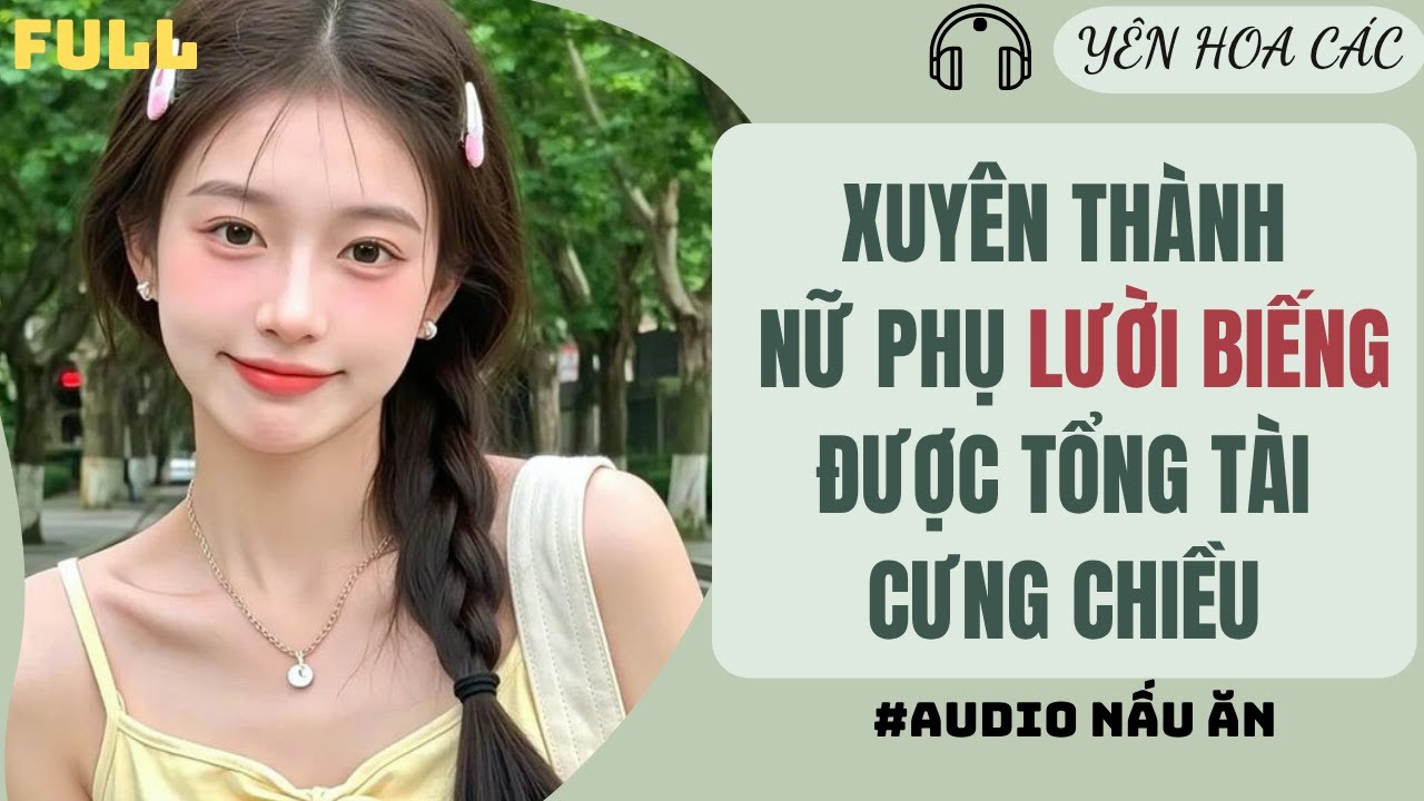 FULL AUDIO | XUYÊN THÀNH NỮ PHỤ LƯỜI BIẾNG ĐƯỢC TỔNG TÀI CƯNG CHIỀU | YÊN HOA CÁC #truyenaudio