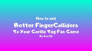 How to add Better FingerColliders to your gorilla tag fan game