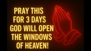 Pray This for 3 Days – God Will Open the Windows of Heaven!