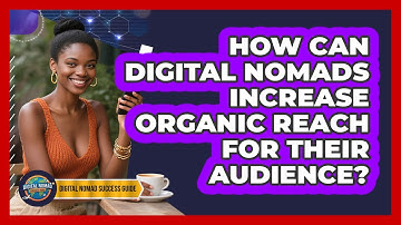 How Can Digital Nomads Increase Organic Reach For Their Audience? - Digital Nomad Success Guide