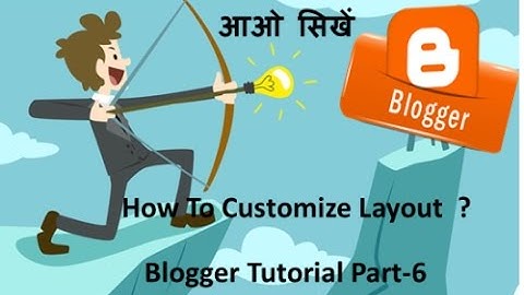Blogger tutorial Part-6 how to create to customize Blogger Layout  in Hindi/urdu