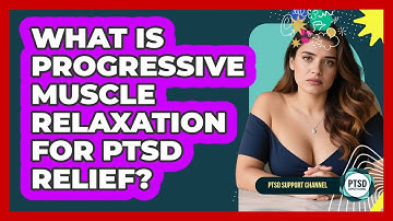 What Is Progressive Muscle Relaxation For PTSD Relief? - PTSD Support Channel