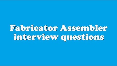 Fabricator Assembler interview questions