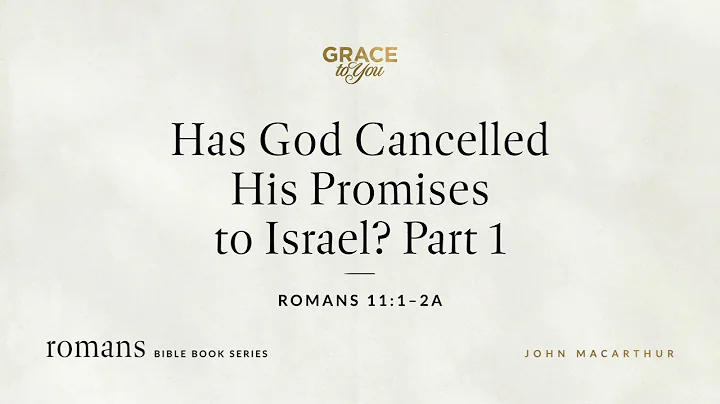 Has God Cancelled His Promises to Israel? Part 1 (Romans 11:1–2a) John MacArthur