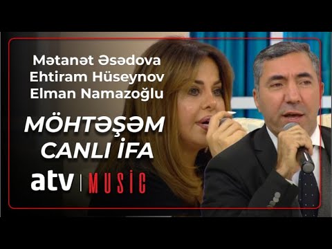 Mətanət Əsədova & Ehtiram Hüseynov & Elman Namazoğlu - MÖHTƏŞƏM CANLI İFA