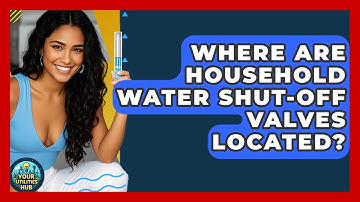 Where Are Household Water Shut-off Valves Located? - Your Utilities Hub