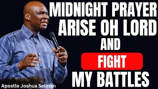 MIDNIGHT PRAYER ARISE OH LORD AND FIGHT MY BATTLES | APOSTLE JOSHUA SELMAN