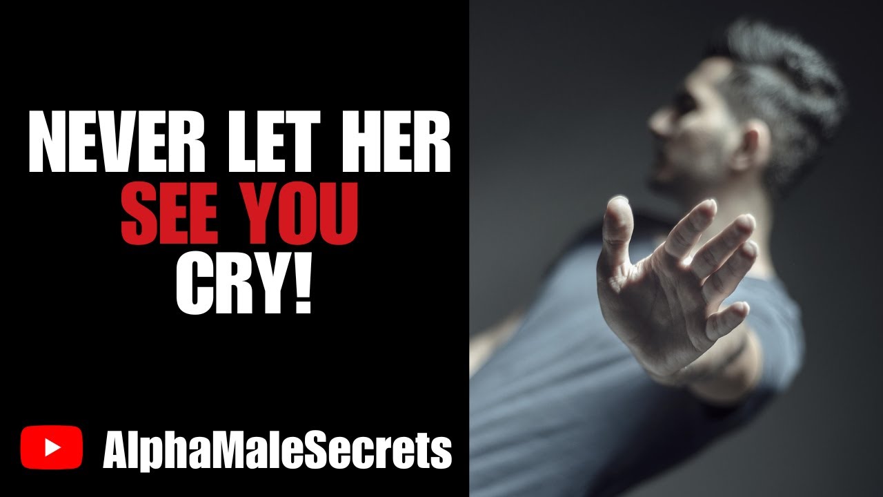 NEVER Let Her See You CRY | @AlphaMaleSecrets - YouTube
