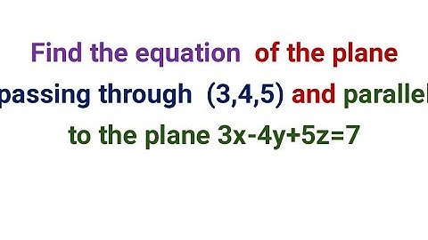 Vind de vergelijking van het vlak dat door (3,4,5) gaat en evenwijdig is aan het vlak 3x-4y+5z=7
