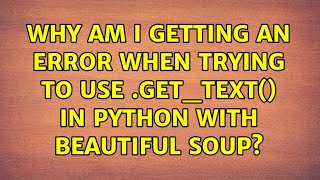 Why am I getting an error when trying to use .get_text() in python with beautiful soup