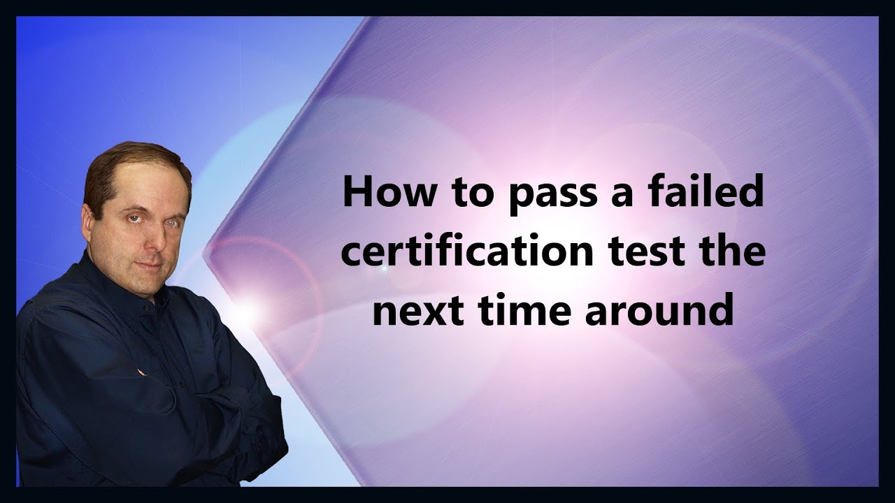 How to pass a failed certification test the next time around - YouTube