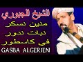 الشيخ الجبوري منين نسكر نبات ندور في كاسطور Cheikh El Djabouri Mnin Neskar Nbat Ndour Fi Kastor الشيخ الجبوري منين نسكر نبات ندور في كاسطور Cheikh El Djabouri Mnin Neskar Nbat Ndour Fi Kastor