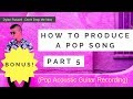 Acoustic Guitar Recording Techniques (Pt. 5 of 6) How To Make A Pop Song - BONUS!