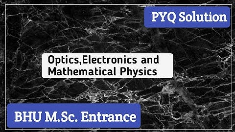BHU 2018 |Optics,Mathematical Physics and Electronics | PYQ Solution | Part2