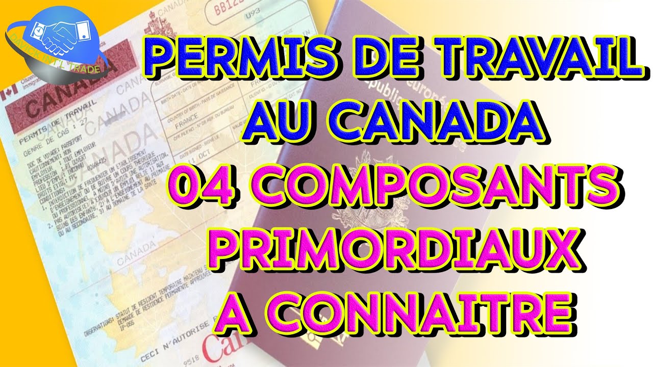PERMIS DE TRAVAIL AU CANADA - 04 COMPOSANTS PRIMORDIAUX A CONNAITRE ...
