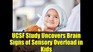 UCSF Study Uncovers Brain Signs of Sensory Overload in Kids