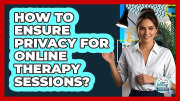 How To Ensure Privacy For Online Therapy Sessions?