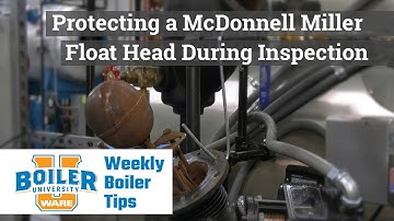 Protecting a McDonnell Miller Float Head During Inspection - Weekly Boiler Tips