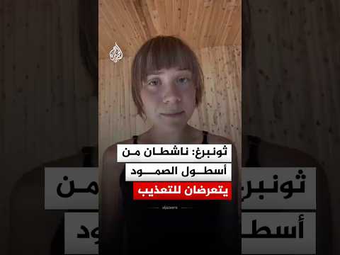 ثونبرغ: ناشطان من أسطول الصمود‬ يتعرضان للتعذيب