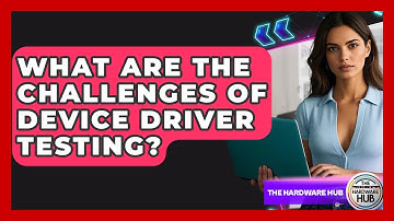 What Are The Challenges Of Device Driver Testing? - The Hardware Hub