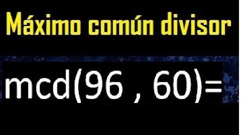 mcd 96 y 60 , maximo comun divisor , como se halla , ejemplos