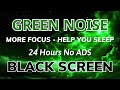 Green noise sound help you sleep  black screen to more focus  sound in 24h no ads