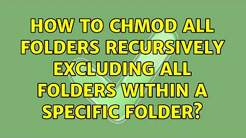 How to chmod all folders recursively excluding all folders within a specific folder?
