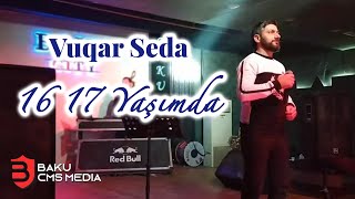 Vuqar Seda - 16 17 Yasimda