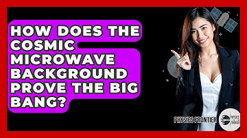 How Does The Cosmic Microwave Background Prove The Big Bang? - Physics Frontier