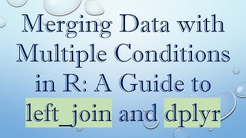 Merging Data with Multiple Conditions in R: A Guide to left_join and dplyr