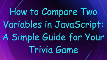 How to Compare Two Variables in JavaScript: A Simple Guide for Your Trivia Game