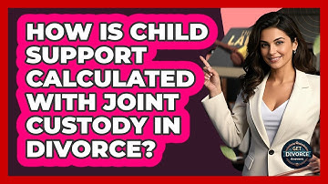 How Is Child Support Calculated With Joint Custody In Divorce? - Get Divorce Answers