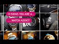 Top 10 Signs you are a WATCH ADDICT!!!