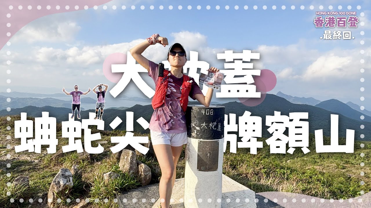 百登最終回｜蚺蛇尖 牌額山 大枕蓋｜原來3座山距離好鬼遠｜夏天行山真想死｜熱到野都講唔到｜香港百登｜Hong Kong 100 Done