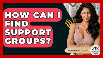 How Can I Find Support Groups? - High School Toolkit