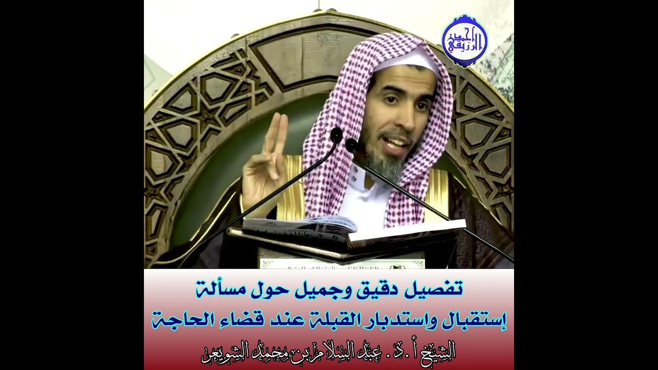 الشيخ د. عبد السلام الشويعر - تفصيل دقيق وجميل حول مسألة استقبال واستدبار القبلة عند قضاء الحاجة