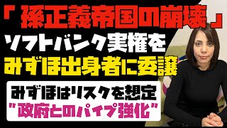 【孫正義帝国の崩壊】ソフトバンクグループ実権をみずほ出身者に委譲！！みずほ銀行はリスクを想定し、政府とのパイプ強化。