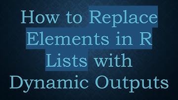 How to Replace Elements in R Lists with Dynamic Outputs