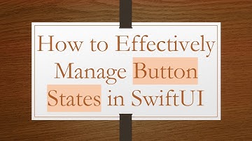 How to Effectively Manage Button States in SwiftUI