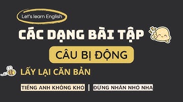 Các dạng bài tập CÂU BỊ ĐỘNG | Lấy lại căn bản
