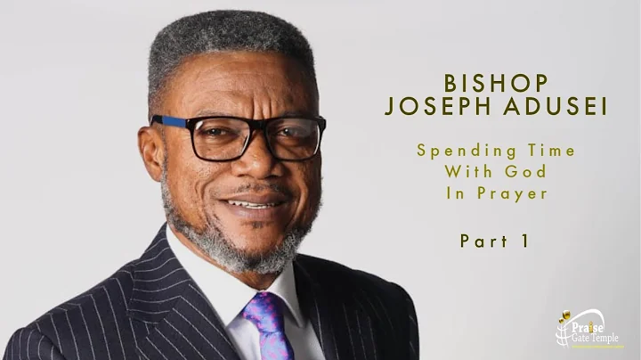 Bishop Joseph Adusei - Spending time with God in p...