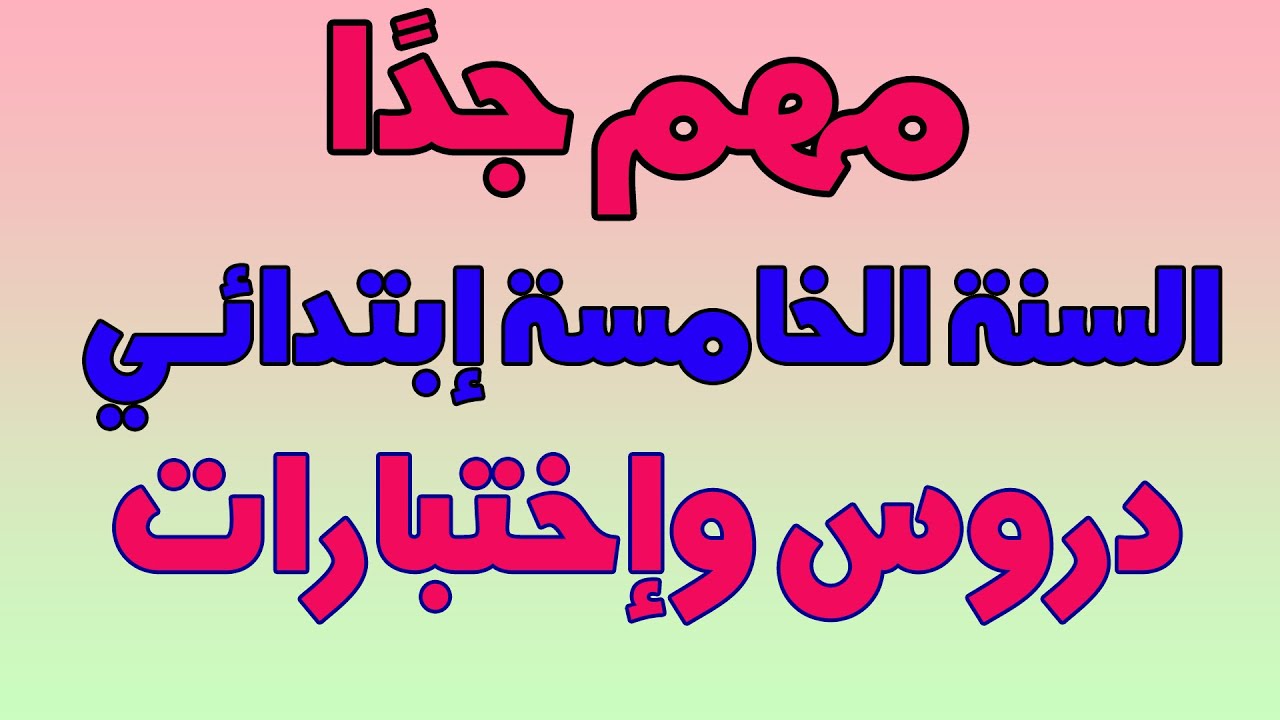 مهم جدا دروس واختبارات للسنة الخامسة ابتدائي ما تضيعوهااش