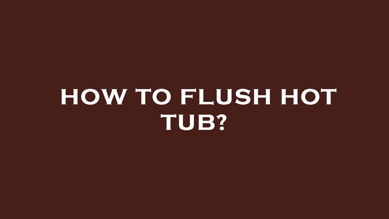 How to flush hot tub? YouTube