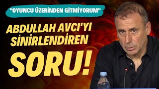 Abdullah Avcı'yı sinirlendiren soru! \