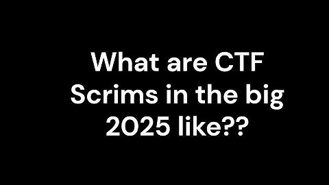 What are CTF Scrims in 2025 like?