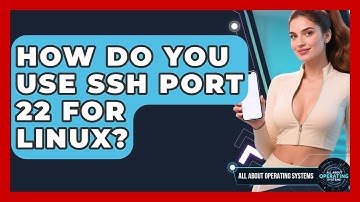 How Do You Use SSH Port 22 For Linux? - All About Operating Systems