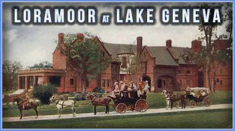What Happened to Loramoor? Lake Geneva's Lost Gilded Age Mansion