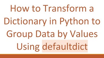 How to Transform a Dictionary in Python to Group Data by Values Using defaultdict